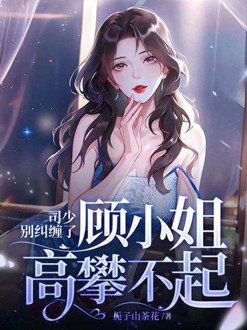 司少别纠缠了，顾小姐你高攀不起
