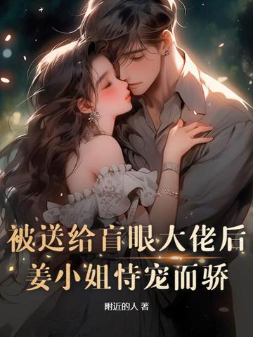 被送给盲眼大佬后，姜小姐恃宠而骄