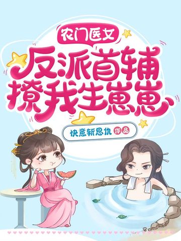 农门医女，反派首辅撩我生崽崽