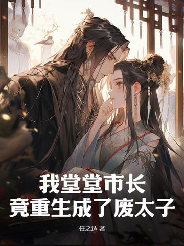 我堂堂市长，竟重生成了废太子