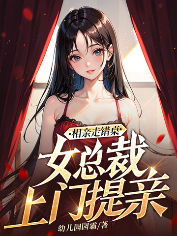相亲走错桌，女总裁上门提亲