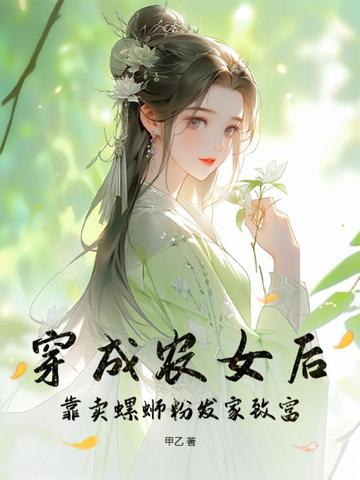 穿成农女后，靠卖螺蛳粉发家致富