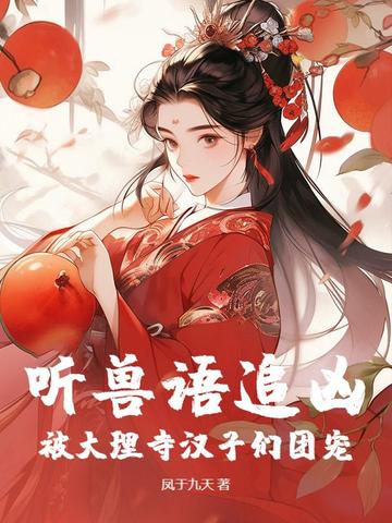 听兽语追凶，被大理寺汉子们团宠