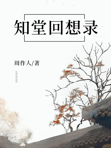 知堂回想录免费阅读--免费小说全文-作者-周作人作品-七猫中文网